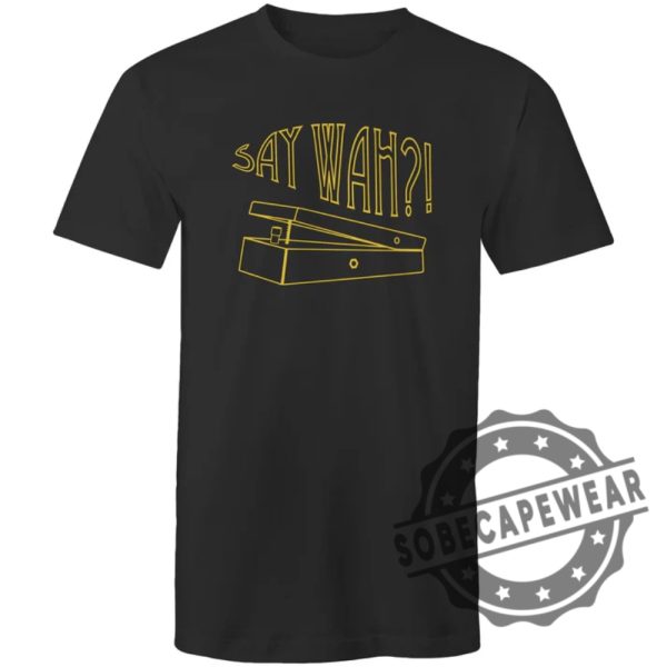 Say Wah Guitar Pedal Shirt sobecapewear.com 1