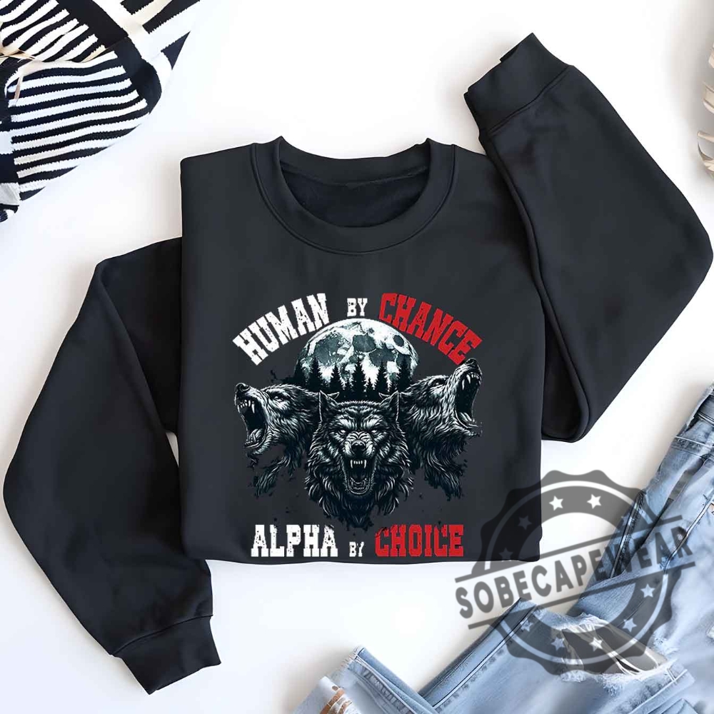 Human By Chance Alpha By Choice Funny Wolf Meme Men Women Classic Tshirt Sweatshirt Hoodie