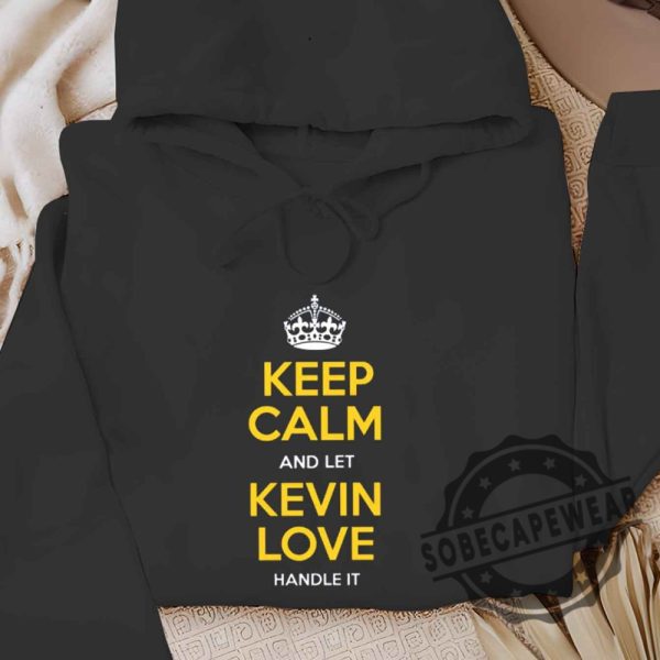 Kevin Love Keep Calm Cleveland Basketball Fan Shirt Tshirt Sweatshirt Hoodie sobecapewear 5