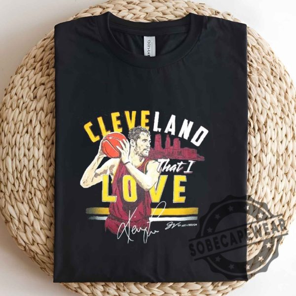 Cleveland That I Kevin Love Shirt Cavaliers Basketball Shirt Tshirt Sweatshirt Hoodie sobecapewear 2