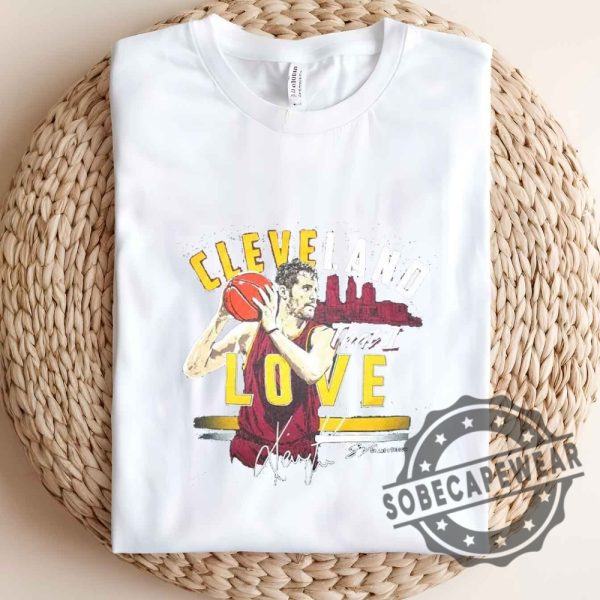 Cleveland That I Kevin Love Shirt Cavaliers Basketball Shirt Tshirt Sweatshirt Hoodie sobecapewear 3