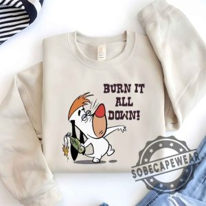 Burn It All Down Droopy Shirt Tshirt Sweatshirt Hoodie sobecapewear 1