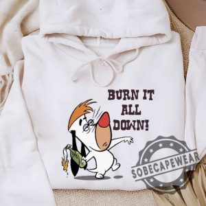 Burn It All Down Droopy Shirt Tshirt Sweatshirt Hoodie sobecapewear 4