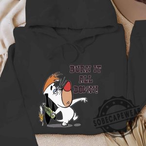 Burn It All Down Droopy Shirt Tshirt Sweatshirt Hoodie sobecapewear 5