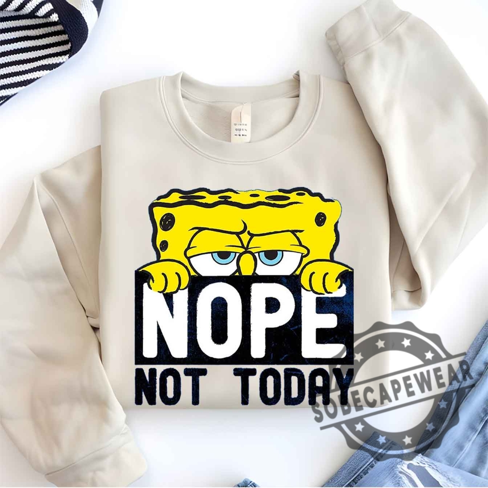 Spongebob Squarepantsnope Not Todayshort Sleeve Graphic Unisex Shirt Tshirt Sweatshirt Hoodie