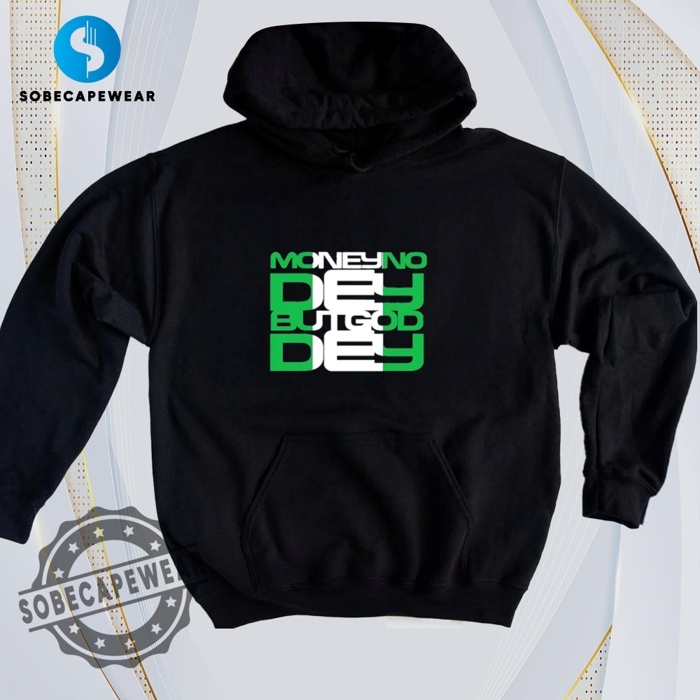 Let Your T-Shirt Do the Flexing! 8 Money No Dey God Dey Shirt Hoodie Sweatshirt Vintage