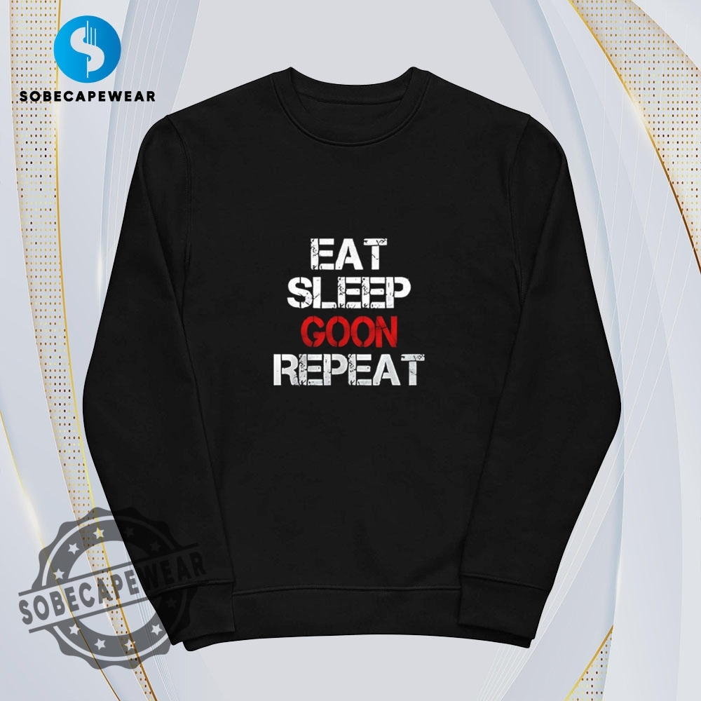 Eat Sleep Goon Repeat Shirt Hoodie Sweatshirt Vintage 5 Eat Sleep Goon Repeat Shirt Hoodie Sweatshirt Vintage
