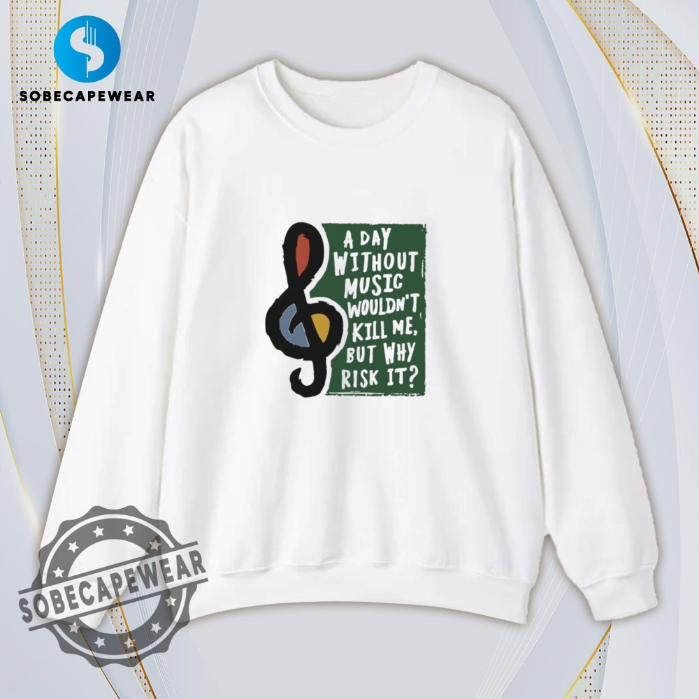 Without Music Wouldnt Kill Me Shirt Hoodie Sweatshirt Vintage 5 Without music wouldn’t kill me Shirt Hoodie Sweatshirt Vintage