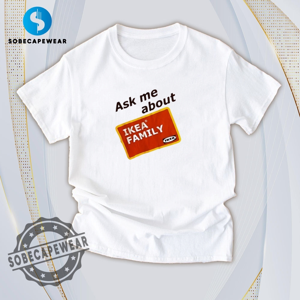 This Just In: T-Shirts With Attitude 8 Ask Me About Ikea Family Shirt Hoodie Sweatshirt Vintage