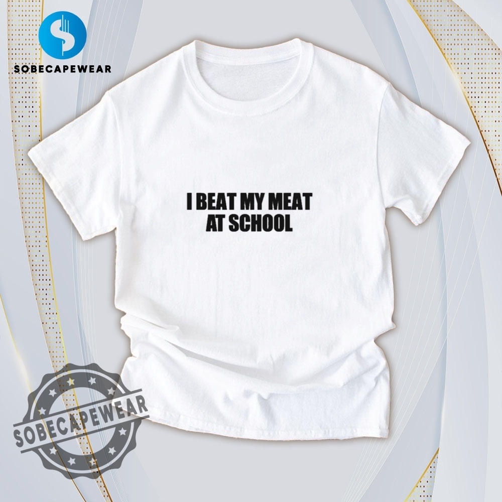 Say It with a Shirt – Graphics That Show Your Vibe 22 I Beat My Meat At School Shirt Hoodie Sweatshirt Vintage