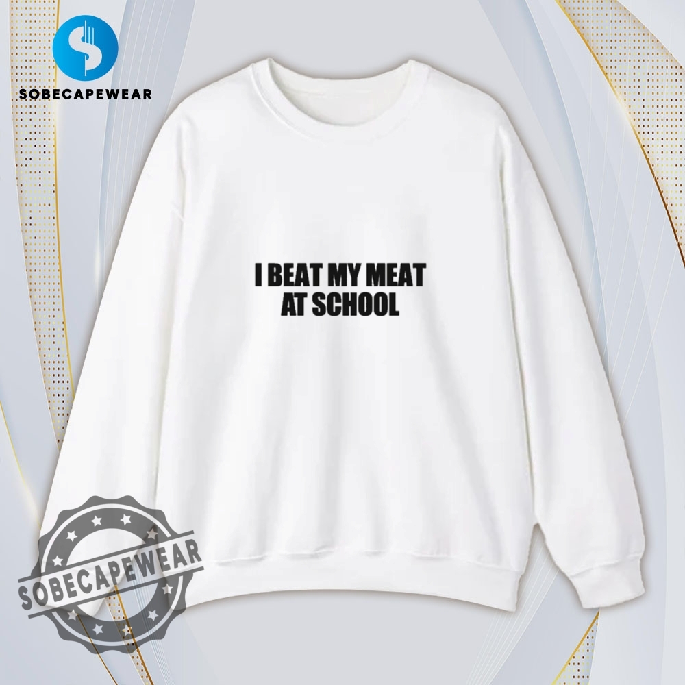 I Beat My Meat At School Shirt Hoodie Sweatshirt Vintage 5 I Beat My Meat At School Shirt Hoodie Sweatshirt Vintage