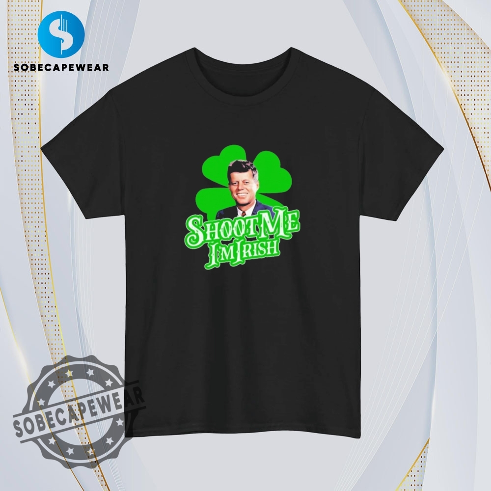 Shoot Me Im Irish John F. Kennedy Shirt Hoodie Sweatshirt Vintage 4 Shoot Me I’m Irish John F. Kennedy Shirt Hoodie Sweatshirt Vintage