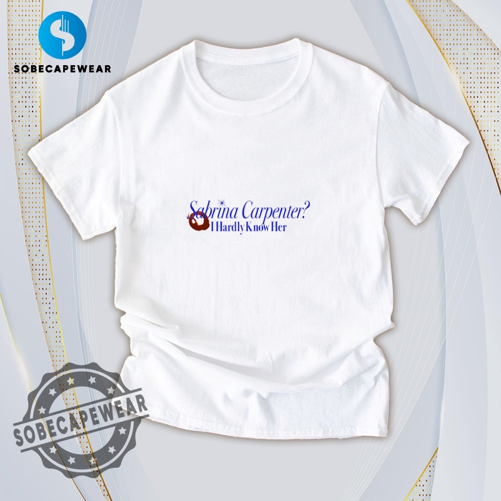 Make Way for the Print Takeover – T-Shirts Edition 28 I Hardly Know Her Sabrina Carpenter Shirt Hoodie Sweatshirt Vintage