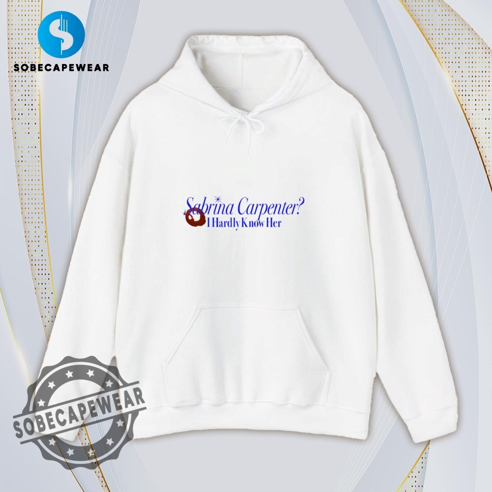 I Hardly Know Her Sabrina Carpenter Shirt Hoodie Sweatshirt Vintage 4 I hardly know her Sabrina Carpenter Shirt Hoodie Sweatshirt Vintage