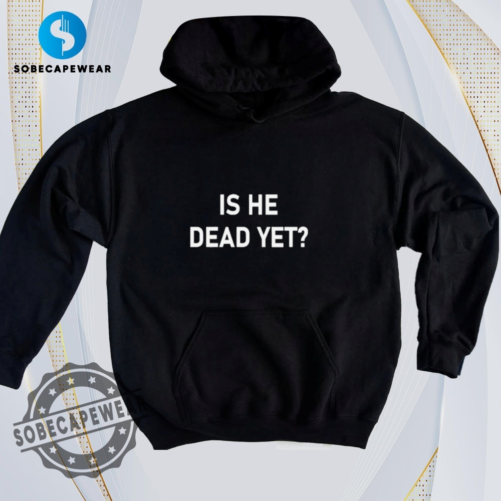 16 Trending T-Shirt Styles Everyone's Wearing in 2025 5 Is He Dead Yet Vintage Retro Shirt Sweatshirt Sweater Hoodie