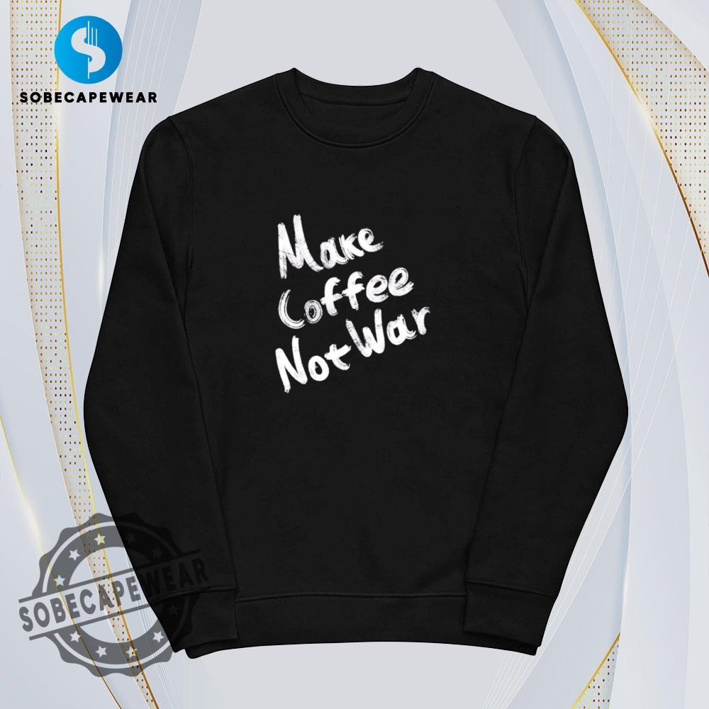 Make Coffee Not War 2025 Vintage Retro Shirt Sweatshirt Sweater Hoodie 5 Make coffee not war 2025 Vintage Retro Shirt Sweatshirt Sweater Hoodie