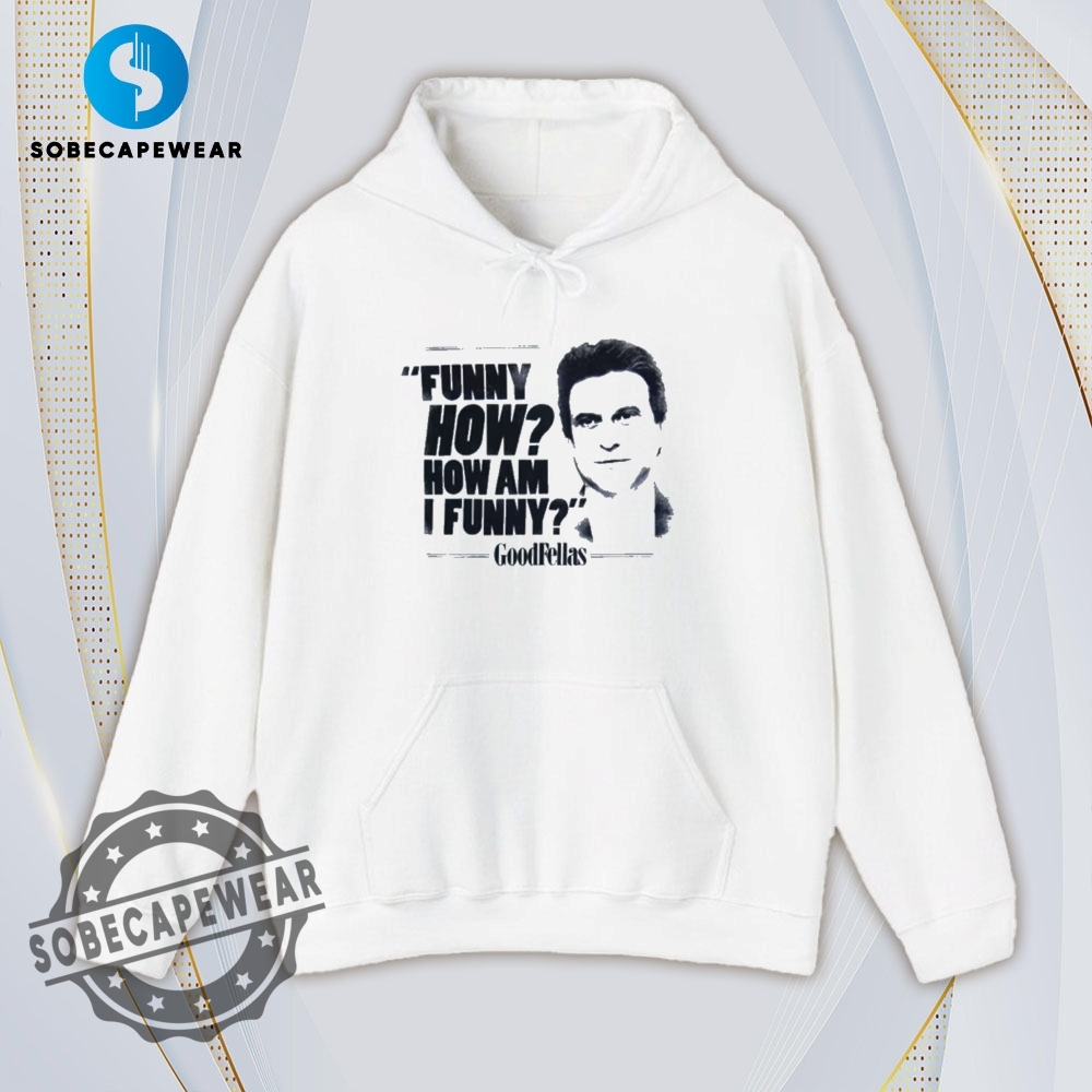 Goodfellas How Am I Funny Vintage Retro Shirt Sweatshirt Sweater Hoodie 4 Goodfellas How Am I Funny Vintage Retro Shirt Sweatshirt Sweater Hoodie
