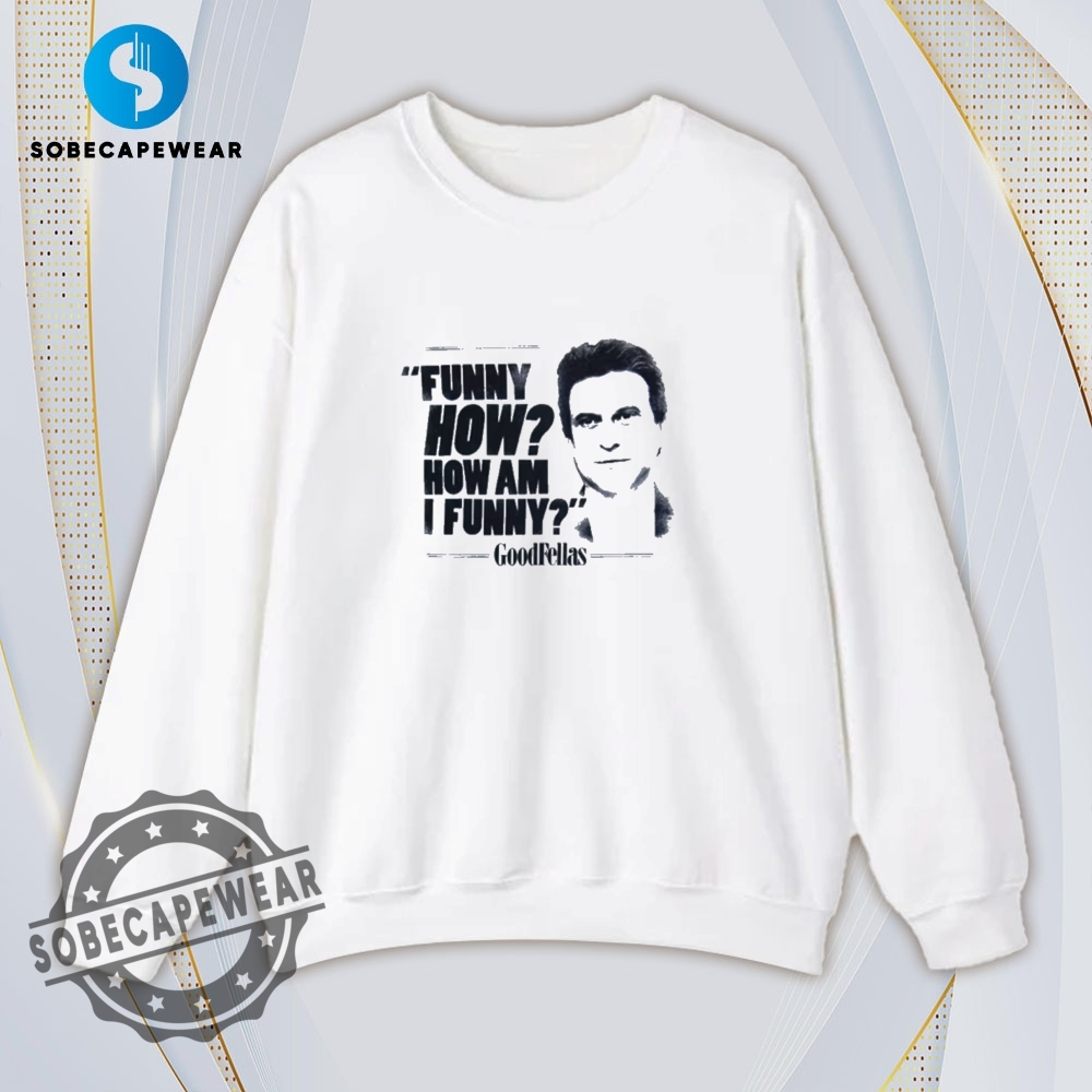 Goodfellas How Am I Funny Vintage Retro Shirt Sweatshirt Sweater Hoodie 5 Goodfellas How Am I Funny Vintage Retro Shirt Sweatshirt Sweater Hoodie