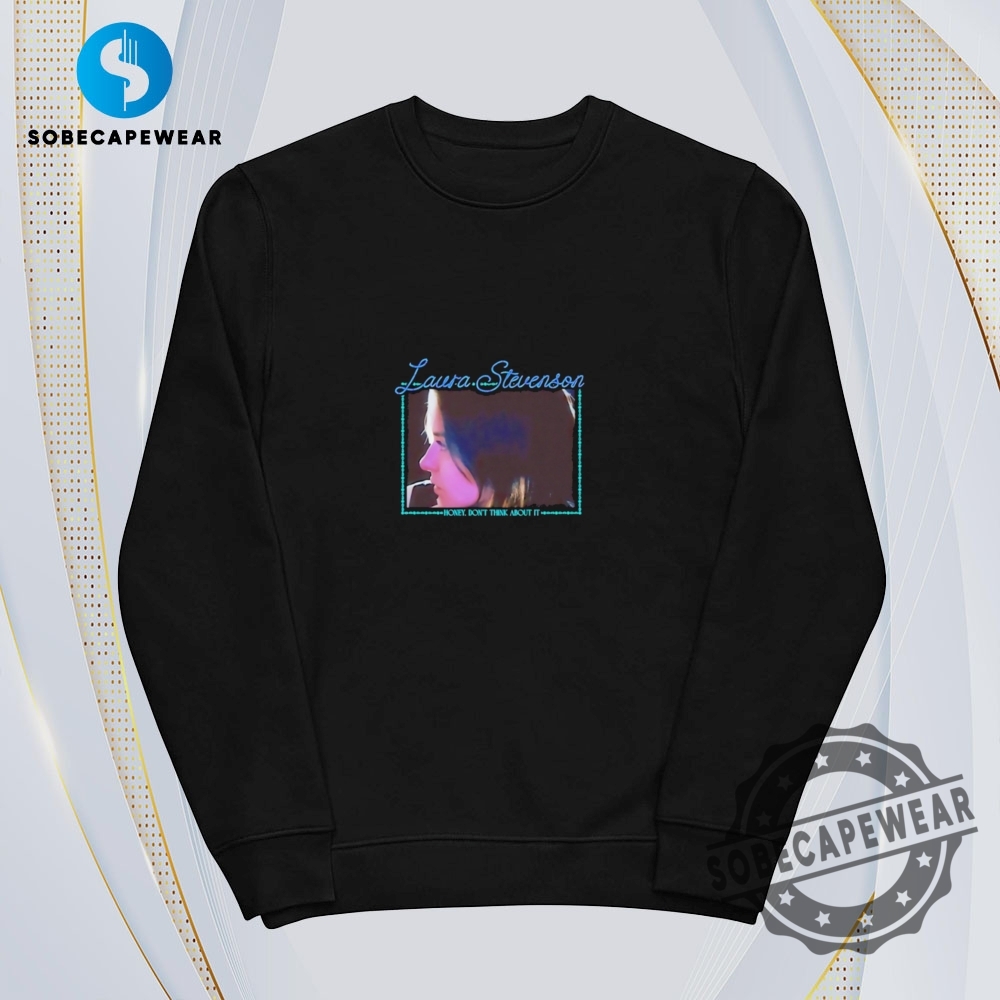 Honey Dont Think About It Laura Stevenson Vintage Retro Shirt Sweatshirt Sweater Hoodie 5 Honey don’t think about it Laura Stevenson Vintage Retro Shirt Sweatshirt Sweater Hoodie