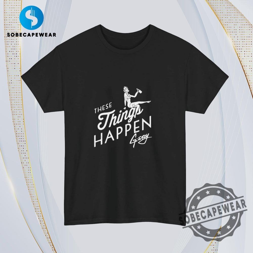 These Things Happen Geazy Vintage Retro Shirt Sweatshirt Sweater Hoodie 4 These Things Happen G-Eazy Vintage Retro Shirt Sweatshirt Sweater Hoodie