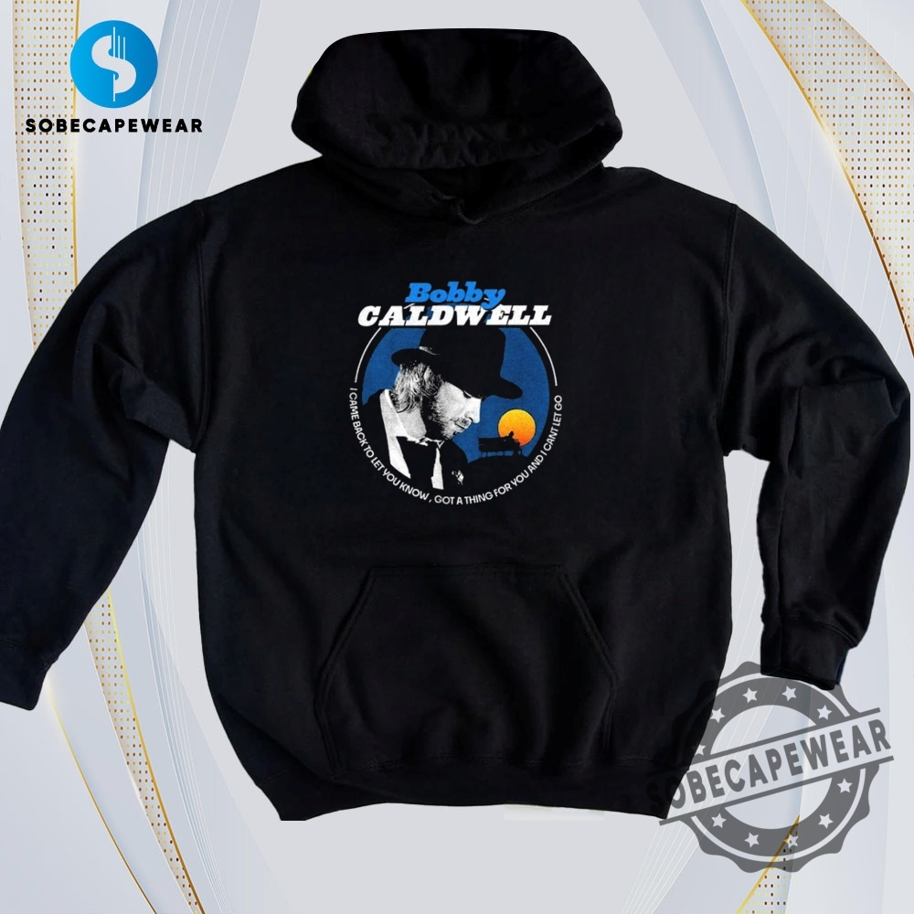 Fashion Meets Comfort: Versatile T-Shirts You’ll Love 4 I Came Back To Let You Know Bobby Caldwell Vintage Retro Shirt Sweatshirt Sweater Hoodie