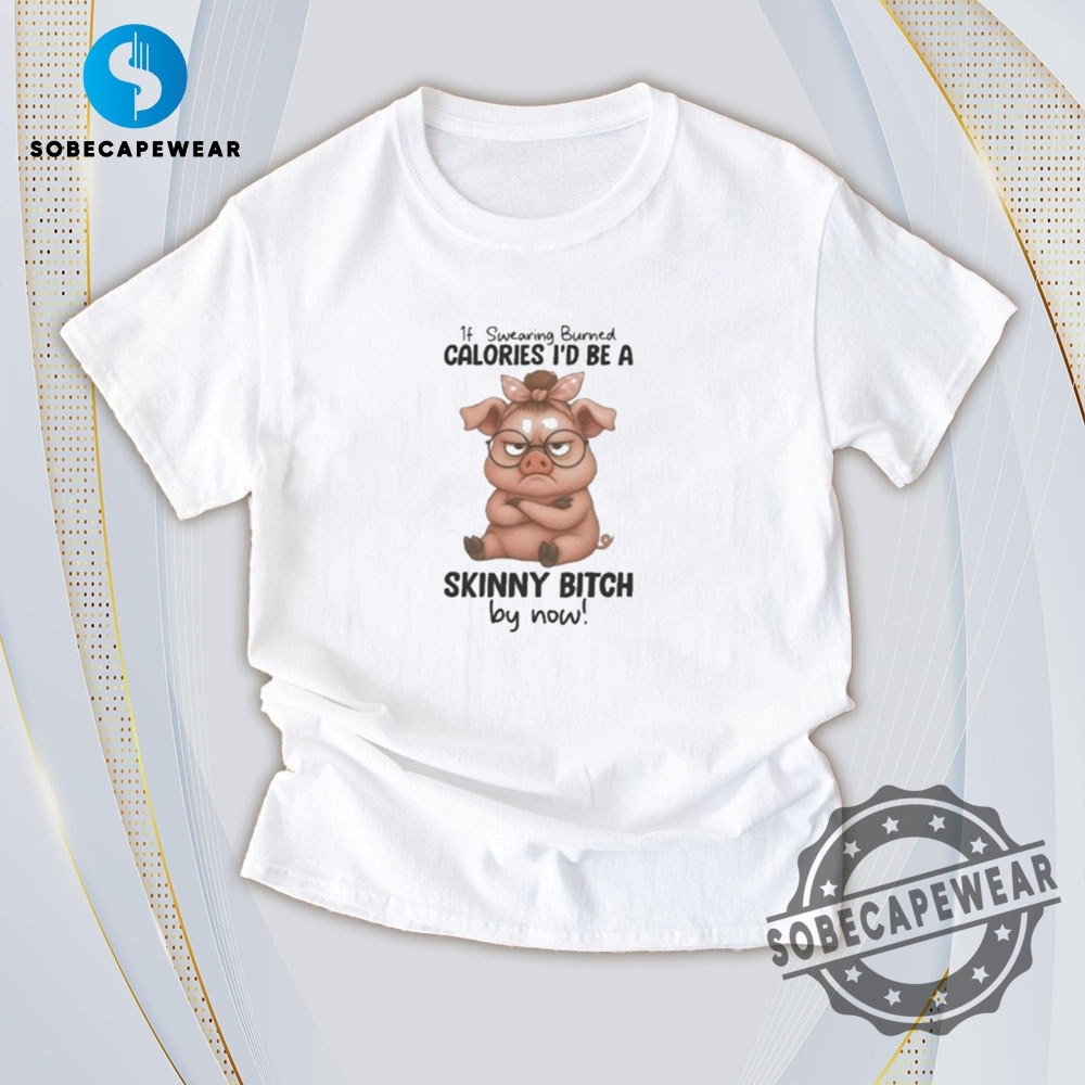 Fashion Meets Comfort: Versatile T-Shirts You’ll Love 21 If Wearing Burned Calories Id Be A Skinny Bitch By Now Pig Vintage Retro Shirt Sweatshirt Sweater Hoodie