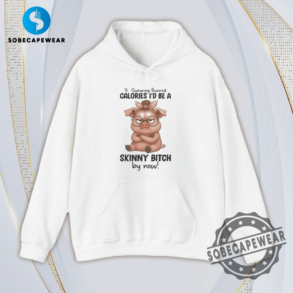If Wearing Burned Calories Id Be A Skinny Bitch By Now Pig Vintage Retro Shirt Sweatshirt Sweater Hoodie 4 If wearing burned calories I’d be a skinny bitch by now Pig Vintage Retro Shirt Sweatshirt Sweater Hoodie