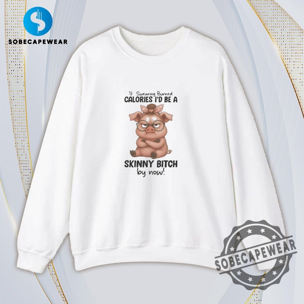 If Wearing Burned Calories Id Be A Skinny Bitch By Now Pig Vintage Retro Shirt Sweatshirt Sweater Hoodie 5 If wearing burned calories I’d be a skinny bitch by now Pig Vintage Retro Shirt Sweatshirt Sweater Hoodie