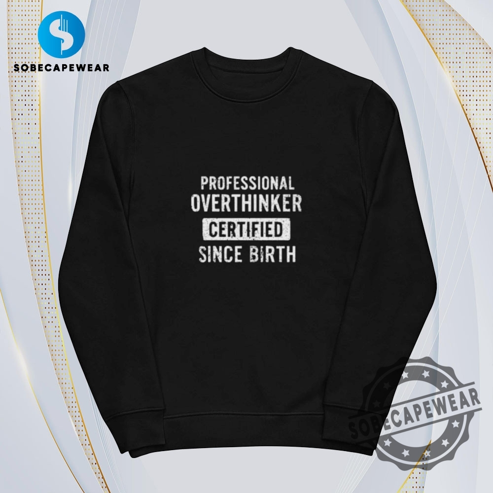 Professional Overthinker Certified Since Birth Vintage Retro Shirt Sweatshirt Sweater Hoodie 5 Professional Overthinker Certified Since Birth Vintage Retro Shirt Sweatshirt Sweater Hoodie