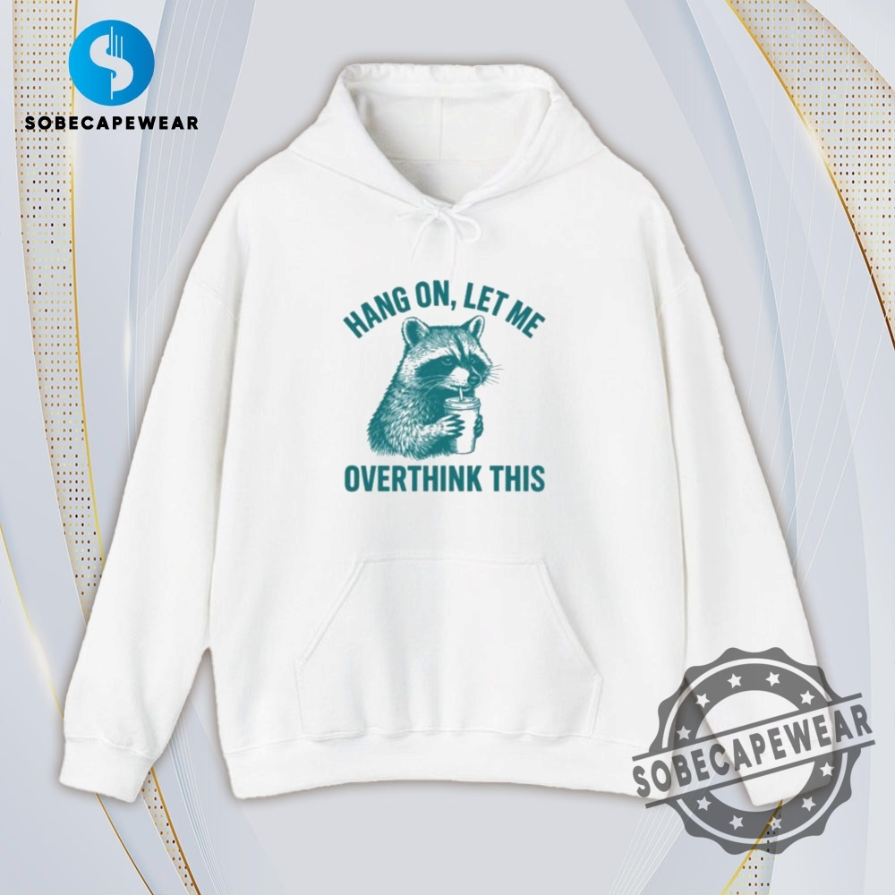 Hang On Let Me Overthink This Vintage Retro Shirt Sweatshirt Sweater Hoodie 4 Hang On Let Me Overthink This Vintage Retro Shirt Sweatshirt Sweater Hoodie