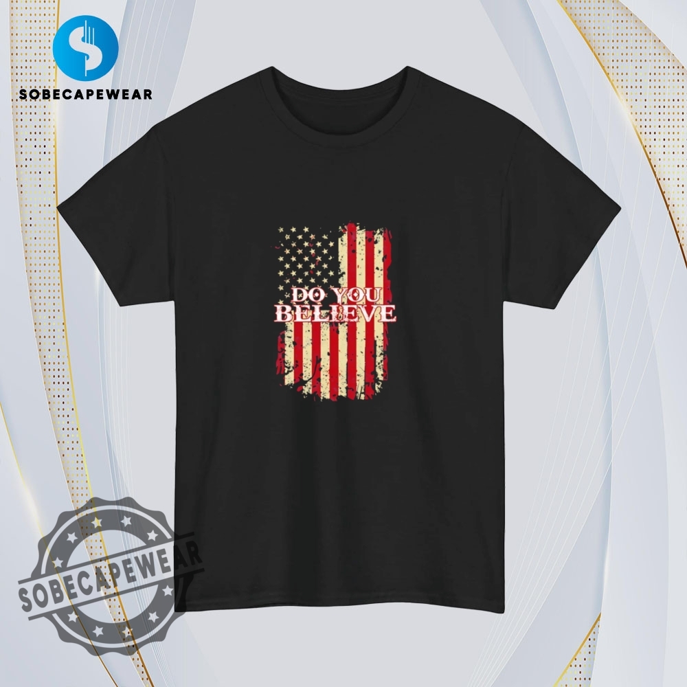Do You Believe Usa Flag Vintage Retro Shirt Sweatshirt Sweater Hoodie 4 Do you believe USA flag Vintage Retro Shirt Sweatshirt Sweater Hoodie