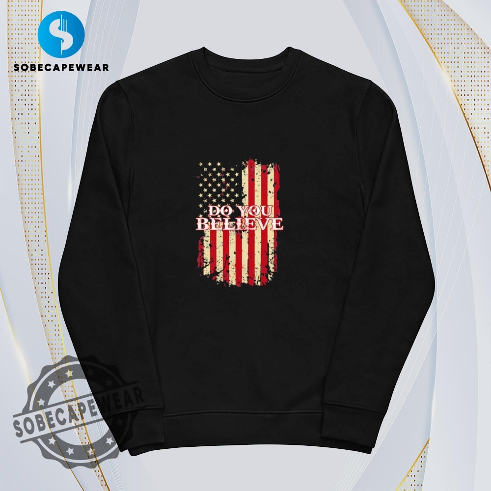 Do You Believe Usa Flag Vintage Retro Shirt Sweatshirt Sweater Hoodie 5 Do you believe USA flag Vintage Retro Shirt Sweatshirt Sweater Hoodie