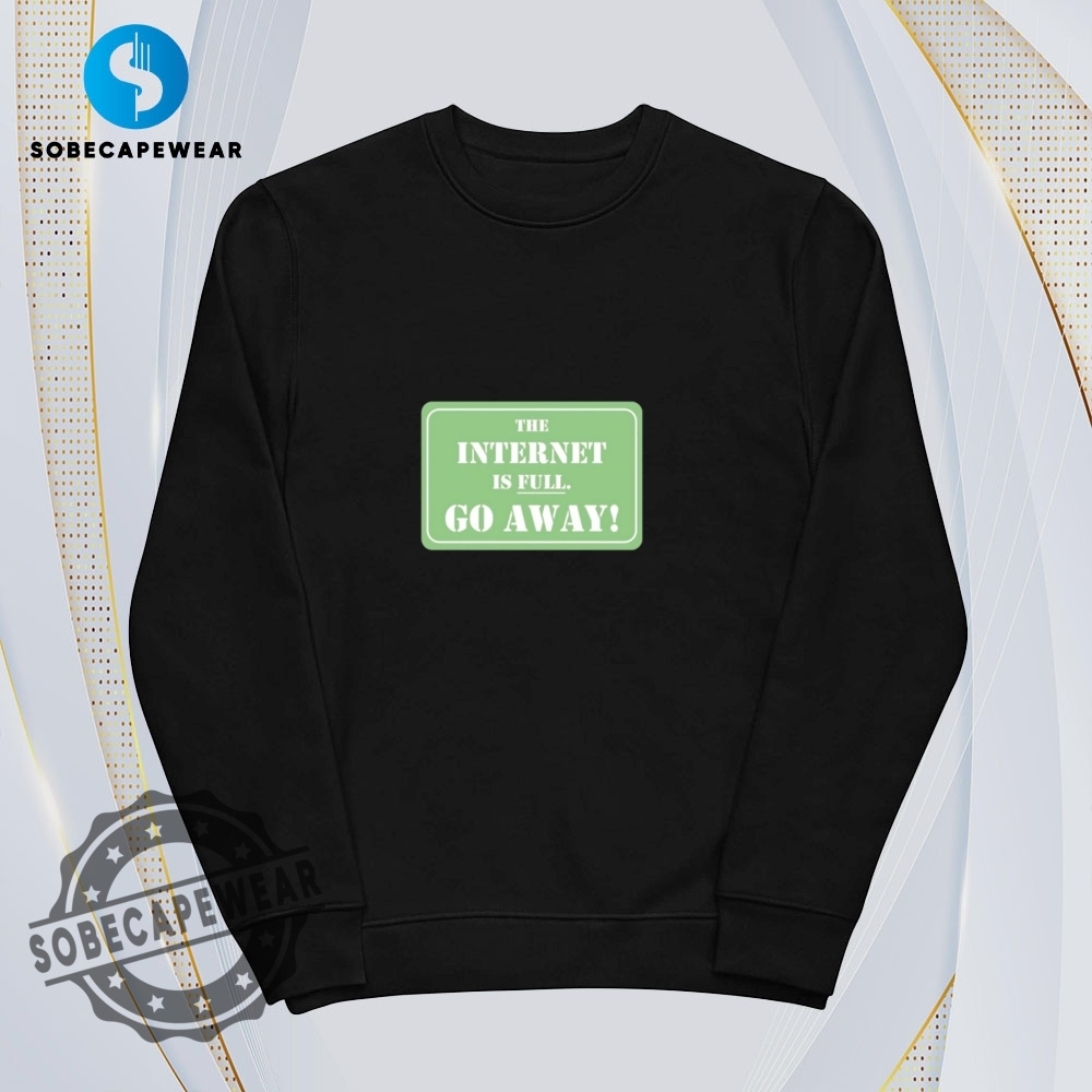 The Internet Is Full Go Away Vintage Retro Shirt Sweatshirt Sweater Hoodie 5 The internet is full go away Vintage Retro Shirt Sweatshirt Sweater Hoodie