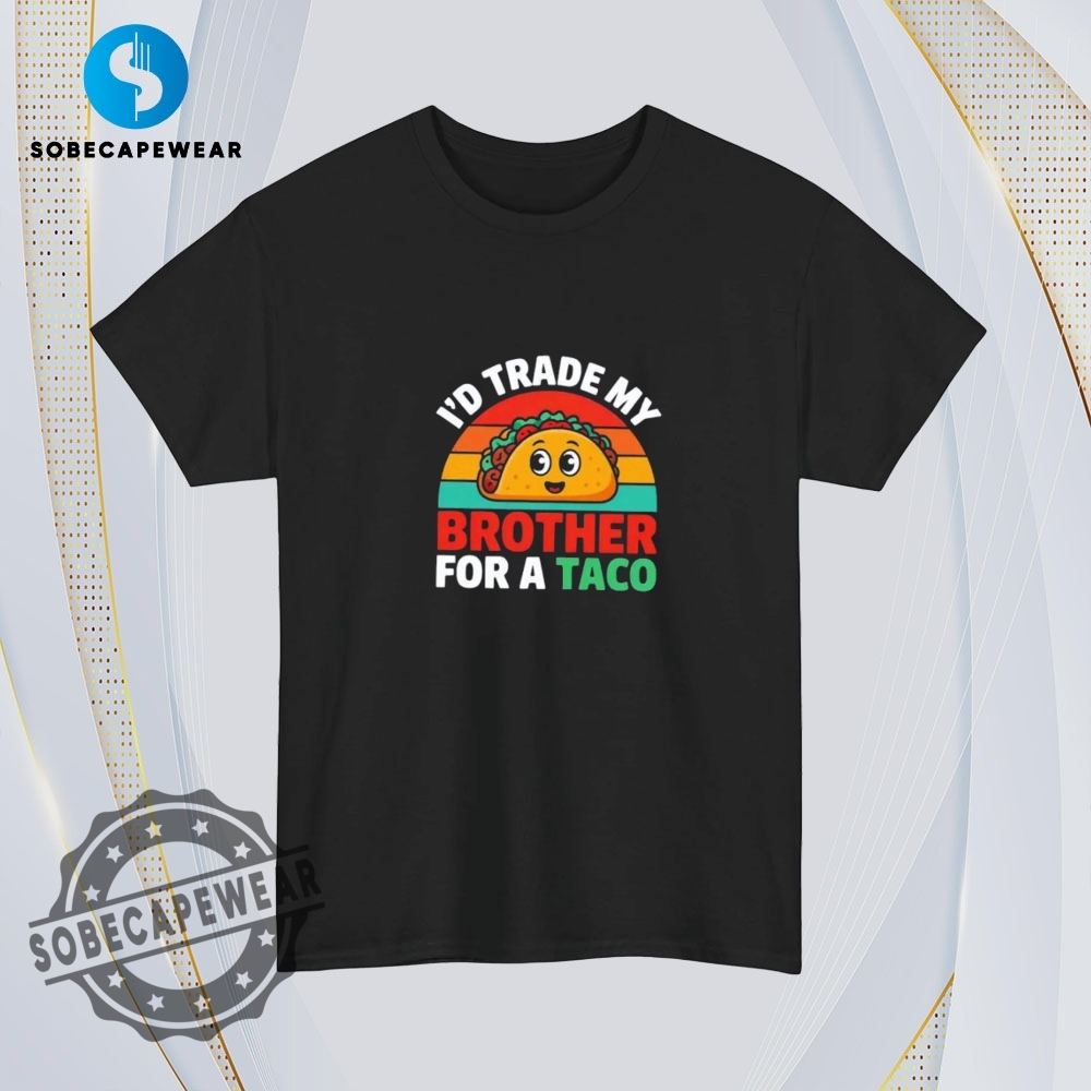 I Trade My Brother For A Taco Vintage Retro Shirt Sweatshirt Sweater Hoodie 4 I trade my brother for a Taco Vintage Retro Shirt Sweatshirt Sweater Hoodie