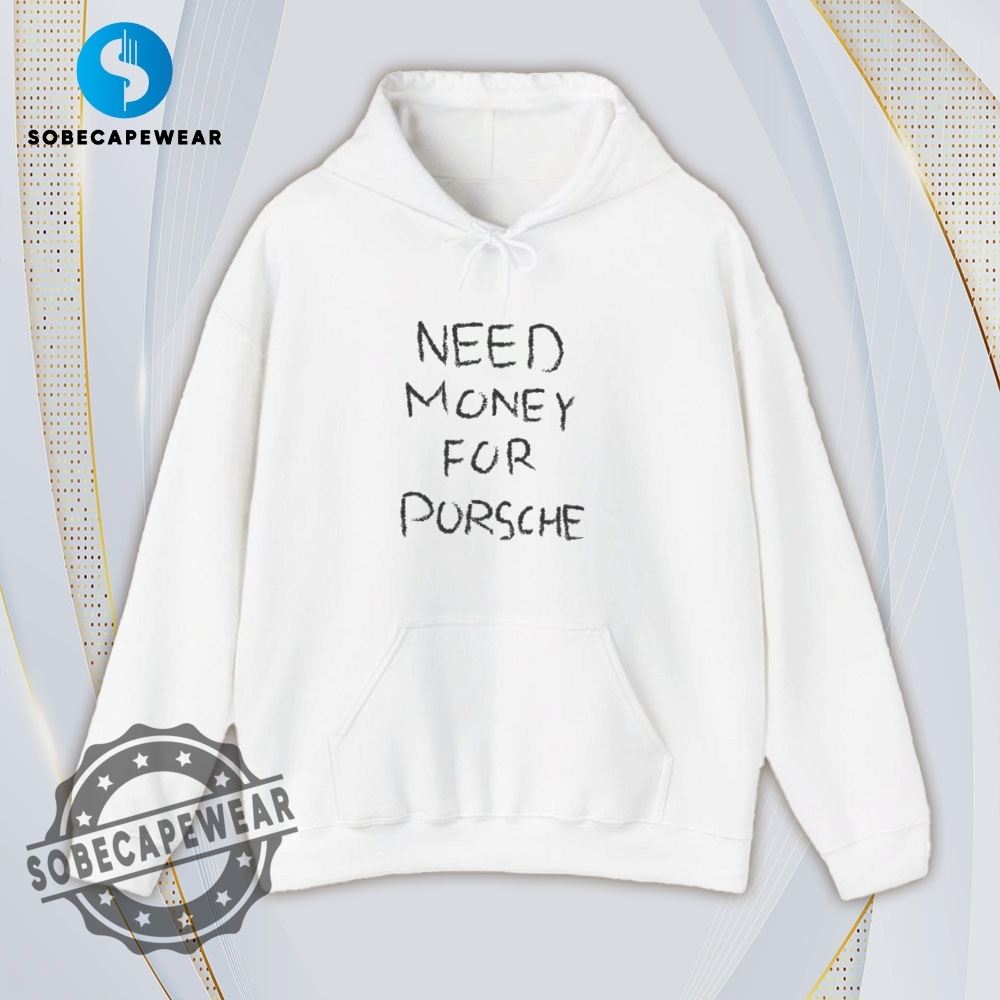 Need Money For Porsche Vintage Retro Shirt Sweatshirt Sweater Hoodie 4 Need Money For Porsche Vintage Retro Shirt Sweatshirt Sweater Hoodie