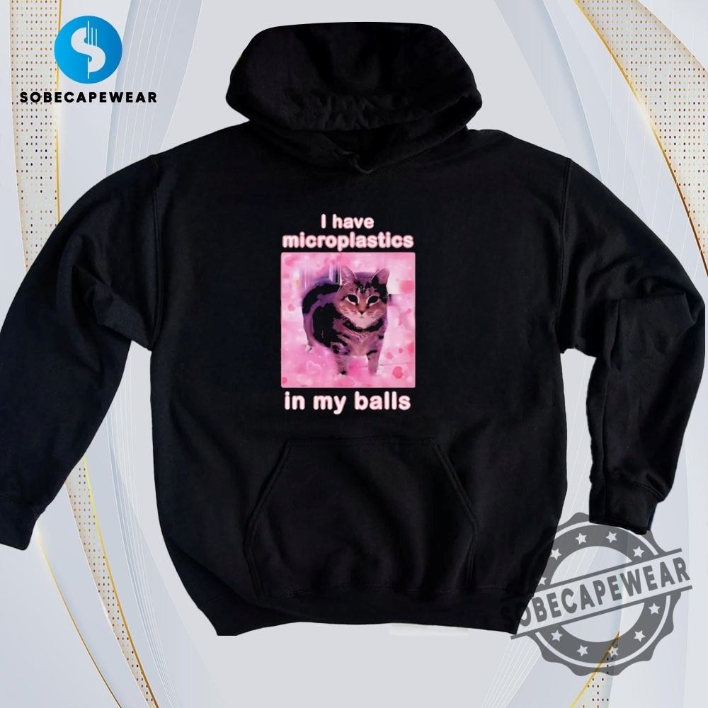 25 Stylish T-Shirts for Every Occasion 3 I Have Microplastics In My Balls Kitten Vintage Retro Shirt Sweatshirt Sweater Hoodie