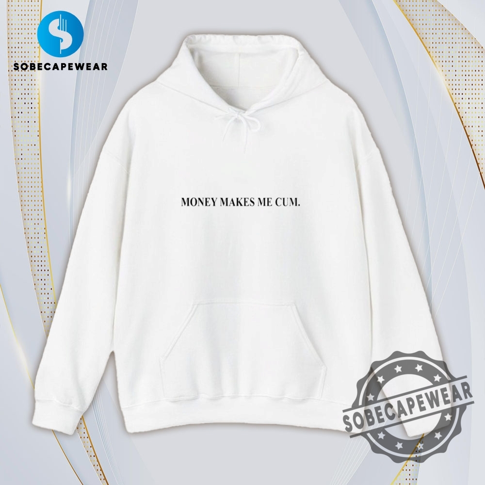 Money Makes Me Cum Vintage Retro Shirt Sweatshirt Sweater Hoodie 4 Money makes me cum Vintage Retro Shirt Sweatshirt Sweater Hoodie