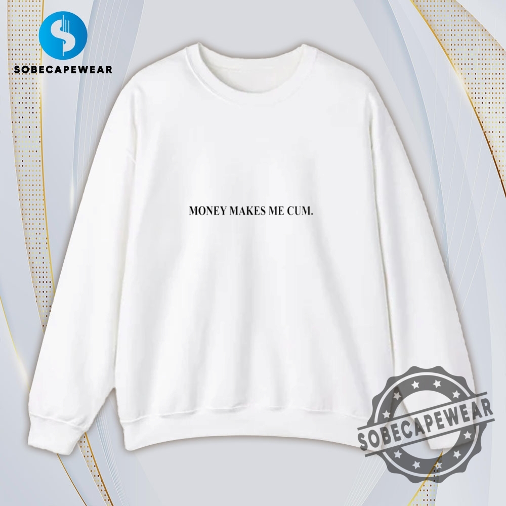 Money Makes Me Cum Vintage Retro Shirt Sweatshirt Sweater Hoodie 5 Money makes me cum Vintage Retro Shirt Sweatshirt Sweater Hoodie