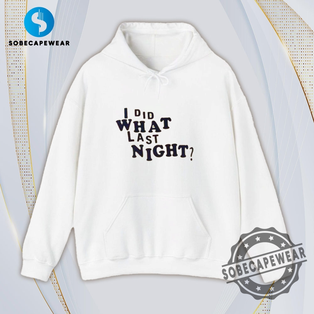 I Did What Last Night Vintage Retro Shirt Sweatshirt Sweater Hoodie 4 I Did What Last Night Vintage Retro Shirt Sweatshirt Sweater Hoodie