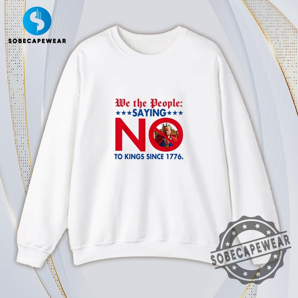 We The People Saying No To Kings Since 1776 Vintage Retro Shirt Sweatshirt Sweater Hoodie 5 We The People Saying No To Kings Since 1776 Vintage Retro Shirt Sweatshirt Sweater Hoodie