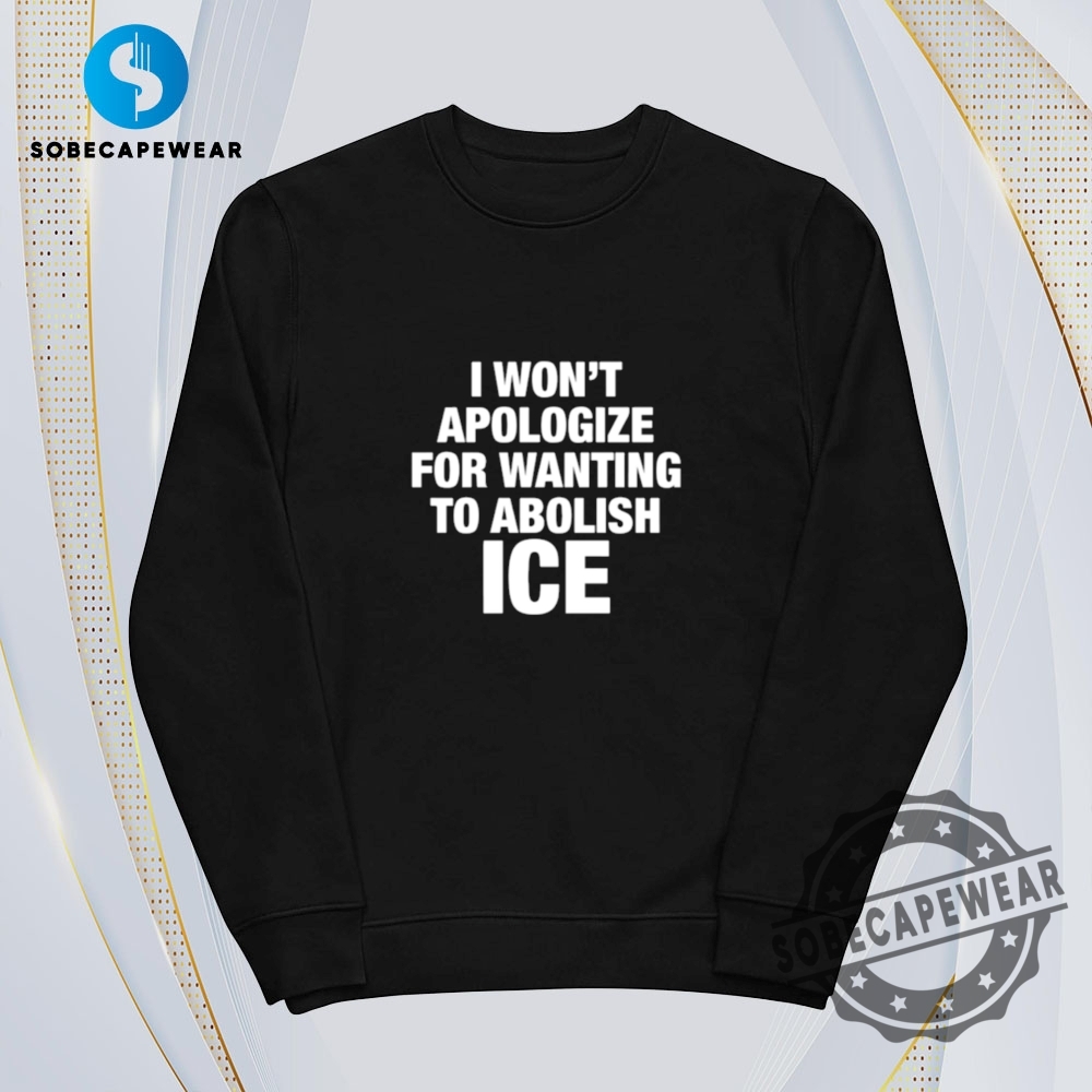 I Wont Apologize For Wanting To Abolish Ice Vintage Retro Shirt Sweatshirt Sweater Hoodie 5 I Wont Apologize For Wanting To Abolish Ice Vintage Retro Shirt Sweatshirt Sweater Hoodie