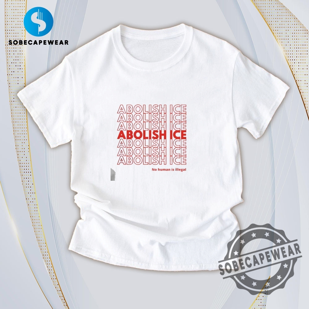 Viral Vibes Only: T-Shirts That Speak Today’s Internet Language 5 No Human Is Illegal Abolish Ice Vintage Retro Shirt Sweatshirt Sweater Hoodie