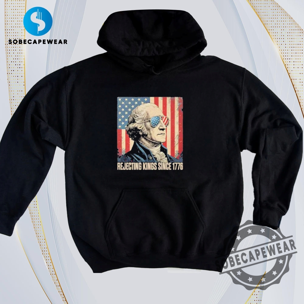 Daily Trend Drops: Best 2D Graphic Tees Right Now 14 George Washington Rejecting Kings Since 1776 Vintage Retro Shirt Sweatshirt Sweater Hoodie