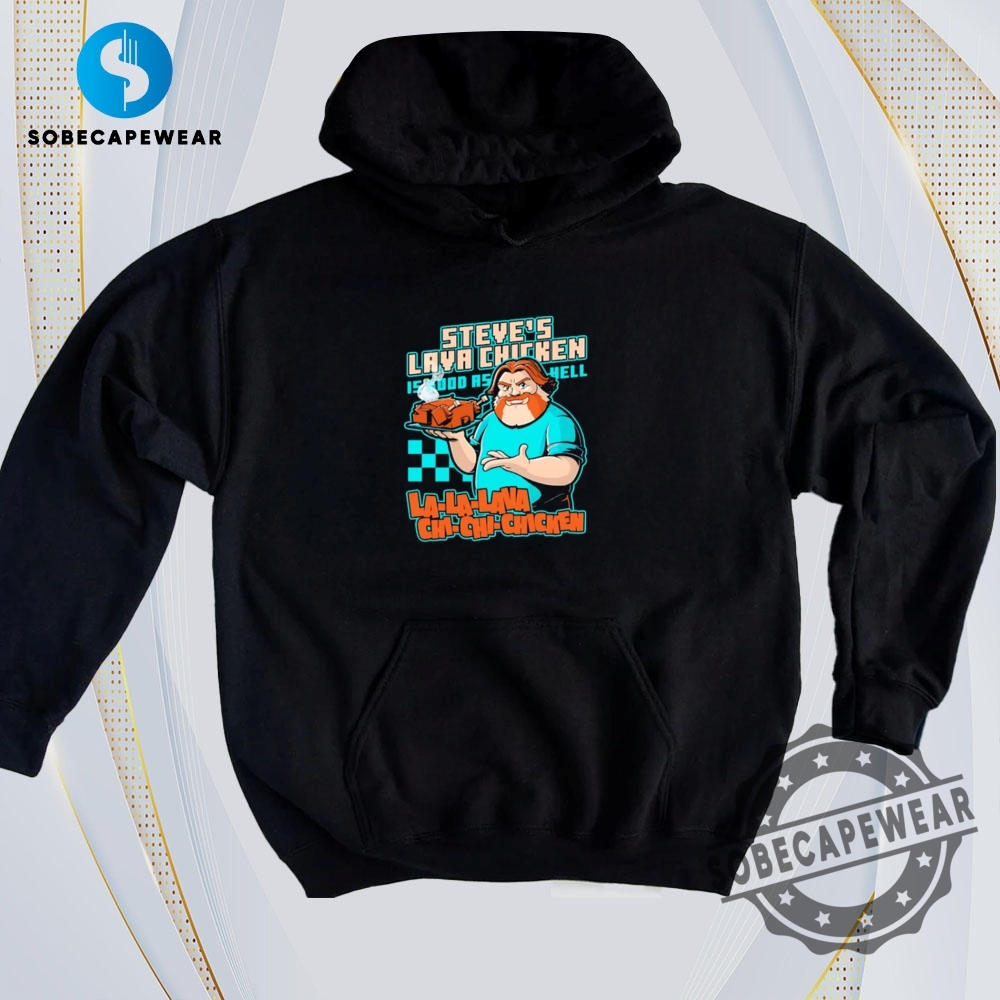 Daily Trend Drops: Best 2D Graphic Tees Right Now 15 Steves Lava Chicken Is Good As Hell La La Lava Chi Chi Chicken Vintage Retro Shirt Sweatshirt Sweater Hoodie