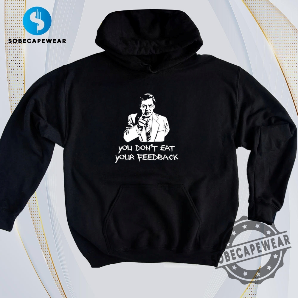 Daily Trend Drops: Best 2D Graphic Tees Right Now 24 You Dont Eat Your Feedback Vintage Retro Shirt Sweatshirt Sweater Hoodie