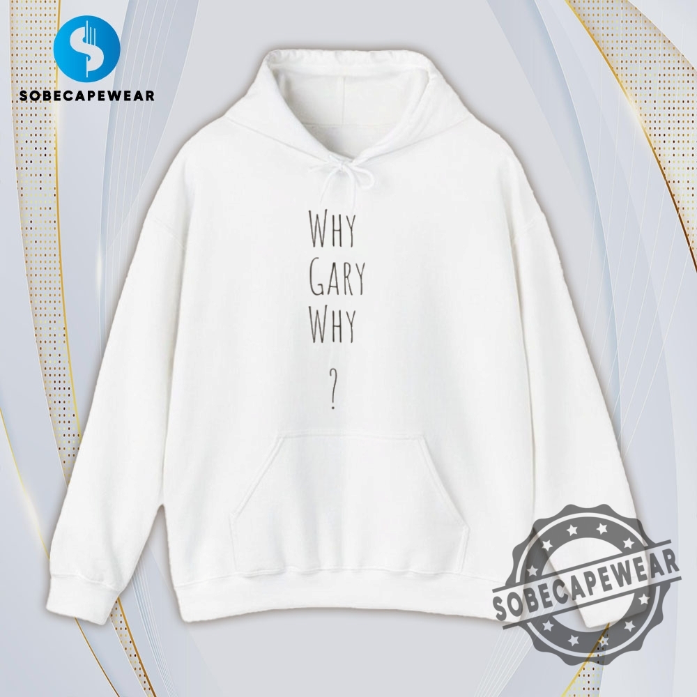Why Gary Why Shirt Gary Plauche Jody Plauche Vintage Retro Shirt Sweatshirt Sweater Hoodie 4 Why Gary Why Shirt Gary Plauche Jody Plauche Vintage Retro Shirt Sweatshirt Sweater Hoodie
