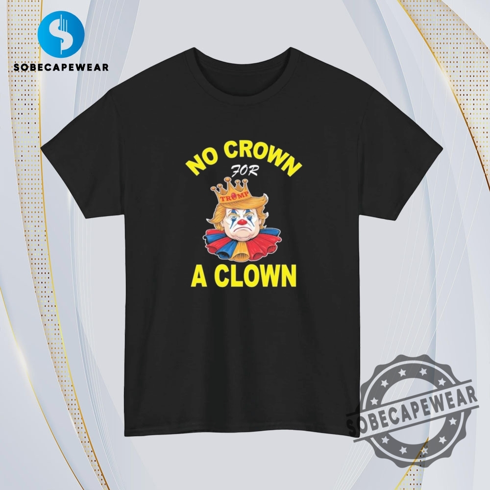 No Crown For Trump A Clown 2025 Vintage Retro Shirt Sweatshirt Sweater Hoodie 4 No Crown For Trump A Clown 2025 Vintage Retro Shirt Sweatshirt Sweater Hoodie