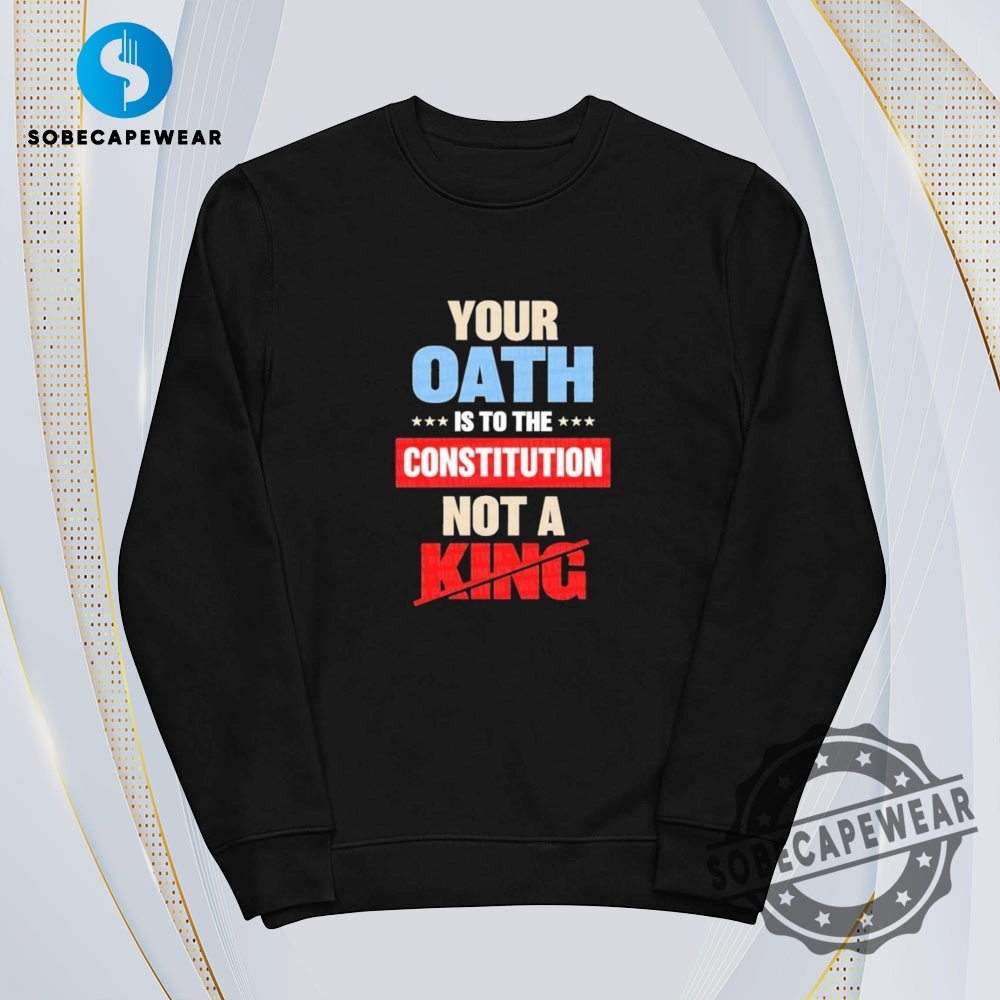 Your Oath Is To The Constitution Not A King Vintage Retro Shirt Sweatshirt Sweater Hoodie 5 Your Oath Is To The Constitution Not A King Vintage Retro Shirt Sweatshirt Sweater Hoodie